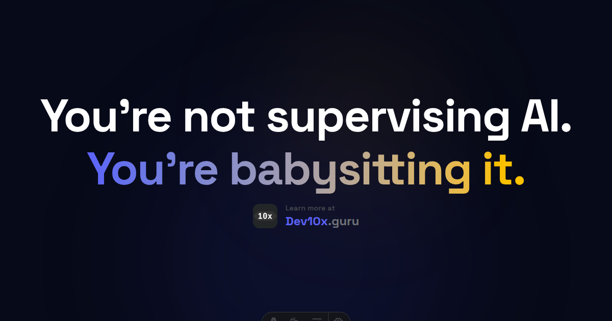 You're not supervising AI. You're babysitting it.