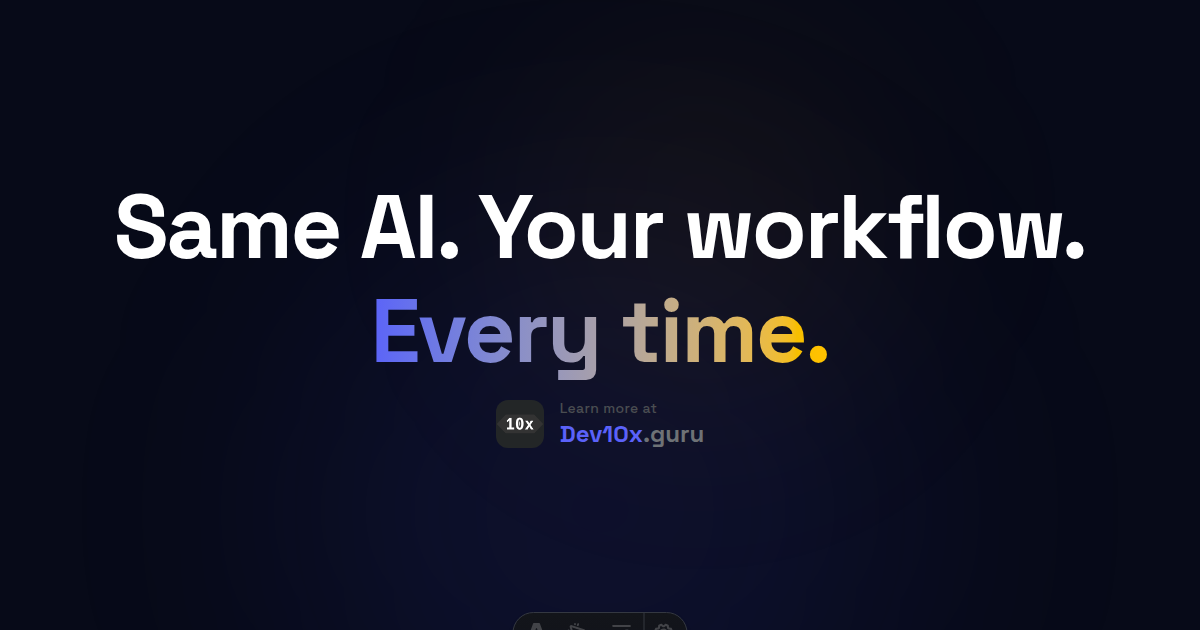Same AI. Your workflow. Every time.